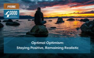 Prime Good Dads: Optimal Optimism: Staying Positive, Remaining Realistic